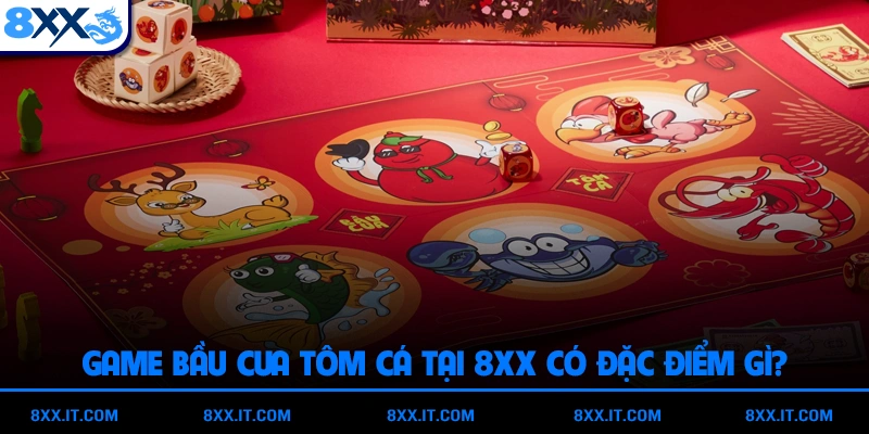 Game bầu cua tôm cá tại 8XX có đặc điểm gì?