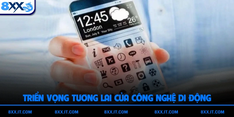 Triển vọng tương lai của công nghệ di động