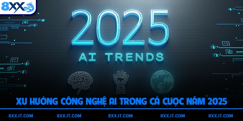 Xu hướng công nghệ AI trong cá cược năm 2025